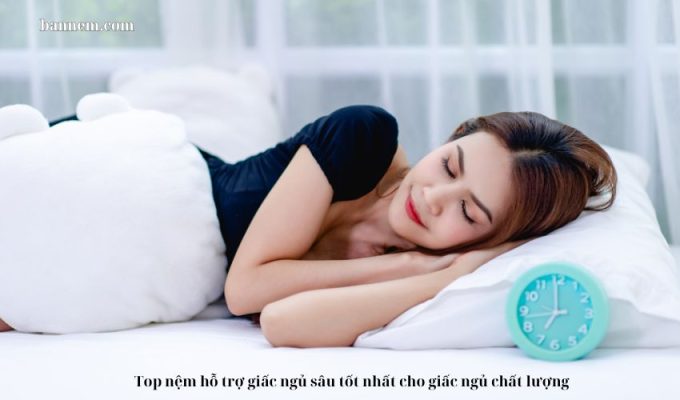 Top nệm hỗ trợ giấc ngủ sâu tốt nhất cho giấc ngủ chất lượng