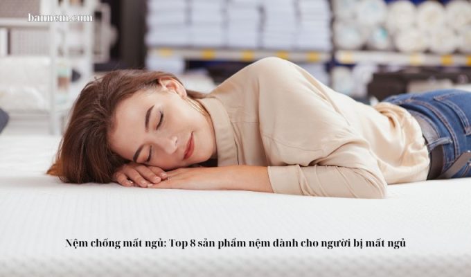 Nệm chống mất ngủ: Top 8 sản phẩm nệm dành cho người bị mất ngủ