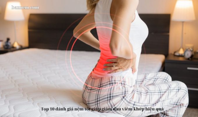 Top 10 đánh giá nệm tốt giúp giảm đau viêm khớp hiệu quả